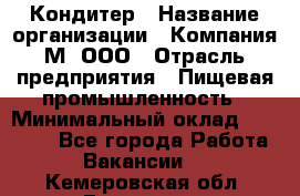 Кондитер › Название организации ­ Компания М, ООО › Отрасль предприятия ­ Пищевая промышленность › Минимальный оклад ­ 28 000 - Все города Работа » Вакансии   . Кемеровская обл.,Гурьевск г.